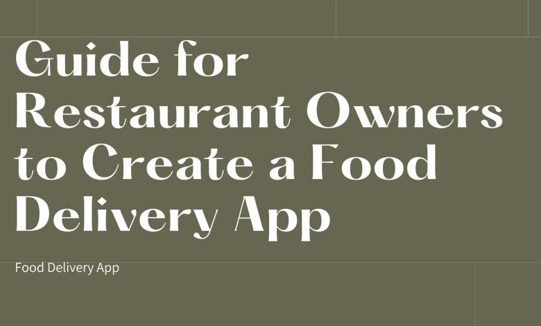 Guide for Restaurant Owners to Create a Food Delivery App
