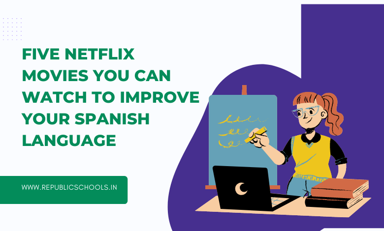 Five Netflix Movies You Can Watch To Improve Your Spanish Language