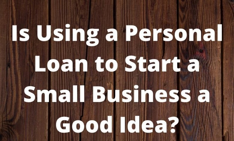 Is Using a Personal Loan to Start a Small Business a Good Idea?