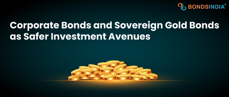 Corporate Bonds And Sovereign Gold Bonds As Safer Investment Avenues