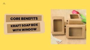 The Core Benefits of Using Kraft Soap Box With Window