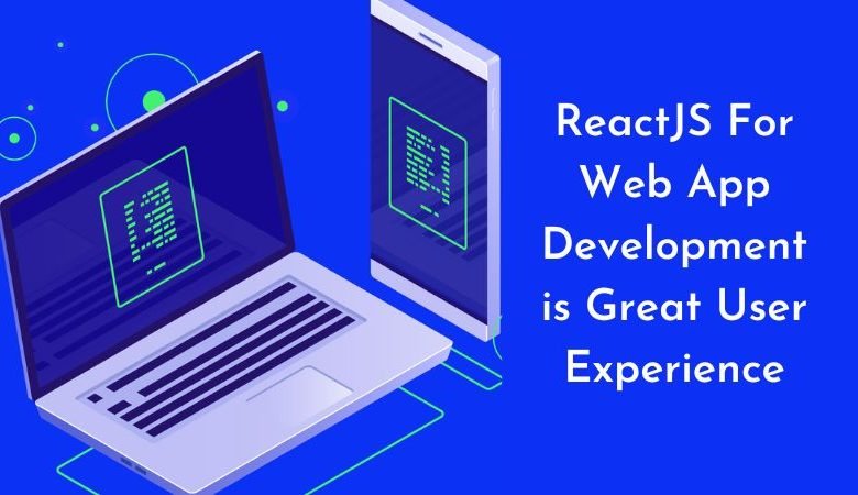 ReactJS For Web App Development is Great User Experience