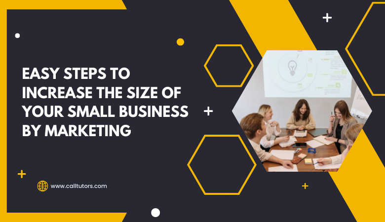 Easy Steps to Increase the Size of Your Small Business by Marketing